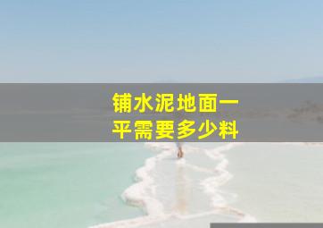 铺水泥地面一平需要多少料