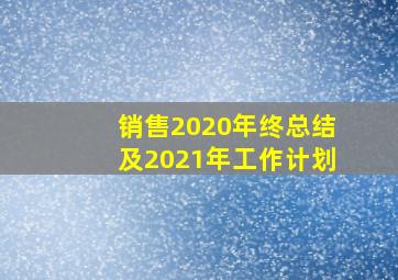 销售2020年终总结及2021年工作计划