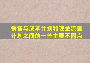 销售与成本计划和现金流量计划之间的一些主要不同点