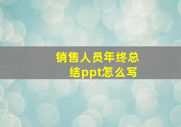 销售人员年终总结ppt怎么写