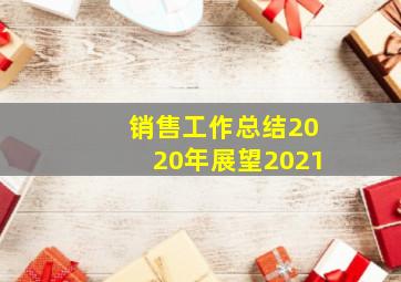 销售工作总结2020年展望2021