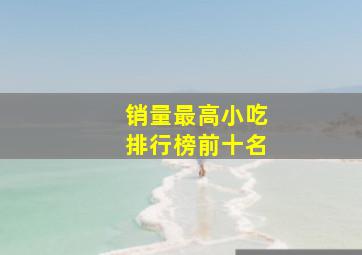 销量最高小吃排行榜前十名