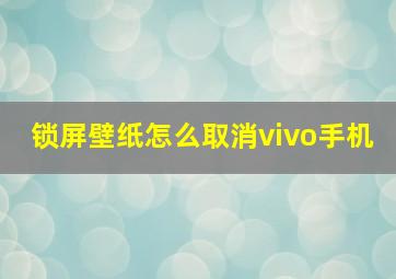 锁屏壁纸怎么取消vivo手机