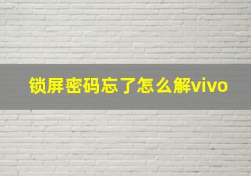 锁屏密码忘了怎么解vivo