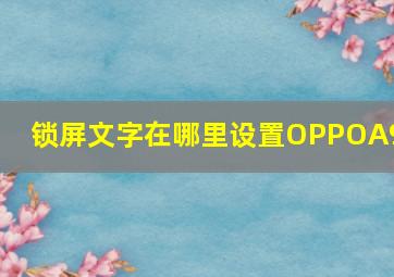 锁屏文字在哪里设置OPPOA97