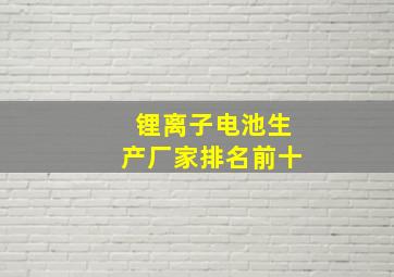 锂离子电池生产厂家排名前十