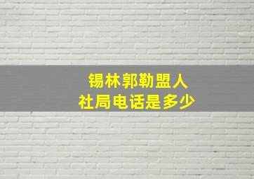 锡林郭勒盟人社局电话是多少