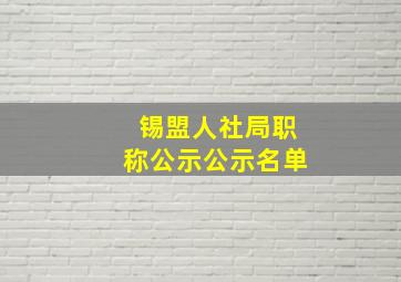 锡盟人社局职称公示公示名单