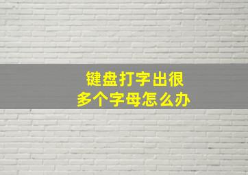 键盘打字出很多个字母怎么办