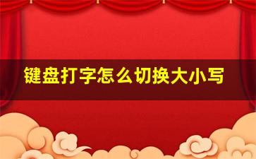 键盘打字怎么切换大小写