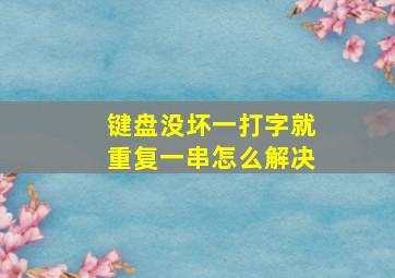 键盘没坏一打字就重复一串怎么解决