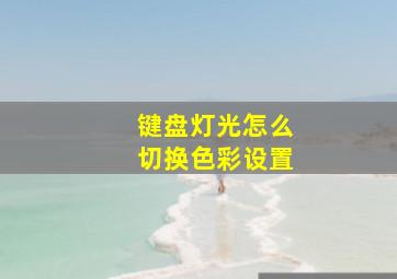 键盘灯光怎么切换色彩设置