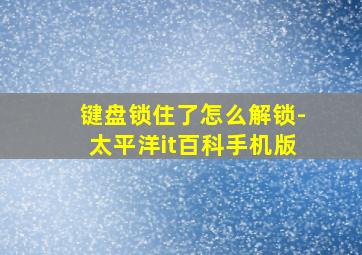 键盘锁住了怎么解锁-太平洋it百科手机版