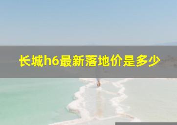 长城h6最新落地价是多少