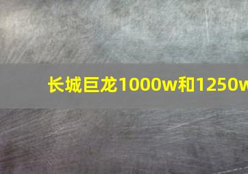 长城巨龙1000w和1250w