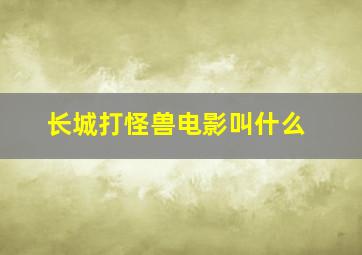 长城打怪兽电影叫什么