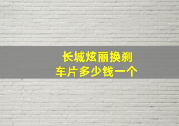 长城炫丽换刹车片多少钱一个