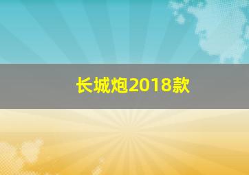 长城炮2018款