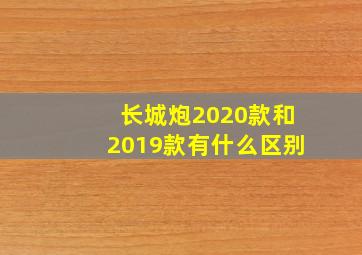 长城炮2020款和2019款有什么区别