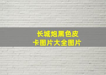 长城炮黑色皮卡图片大全图片