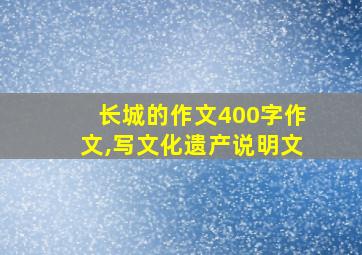 长城的作文400字作文,写文化遗产说明文