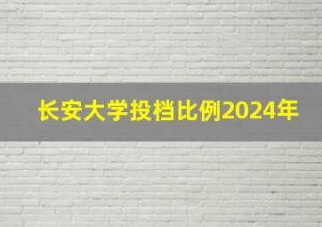 长安大学投档比例2024年