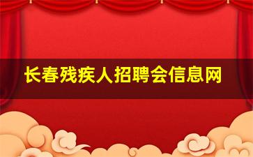 长春残疾人招聘会信息网