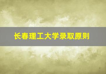 长春理工大学录取原则