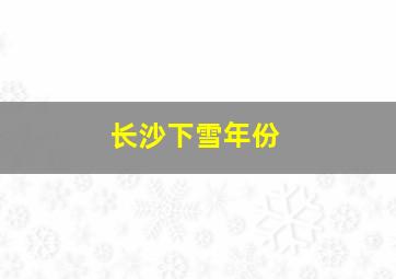 长沙下雪年份