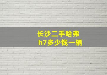 长沙二手哈弗h7多少钱一辆