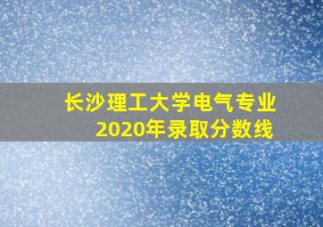 长沙理工大学电气专业2020年录取分数线