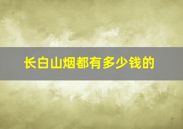 长白山烟都有多少钱的