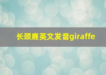 长颈鹿英文发音giraffe