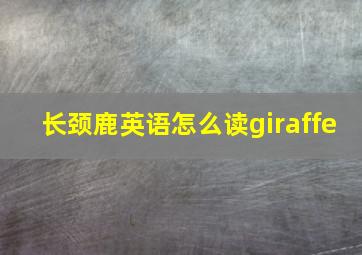 长颈鹿英语怎么读giraffe