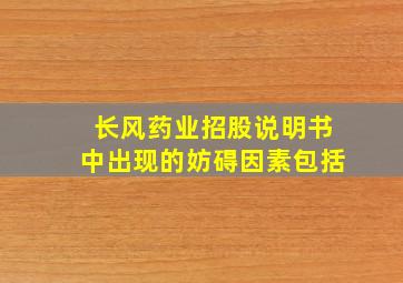 长风药业招股说明书中出现的妨碍因素包括