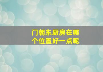 门朝东厨房在哪个位置好一点呢