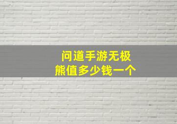 问道手游无极熊值多少钱一个