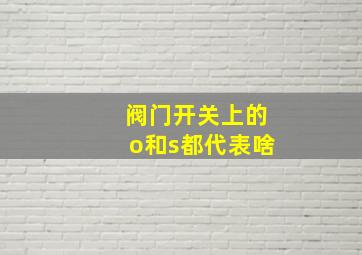 阀门开关上的o和s都代表啥