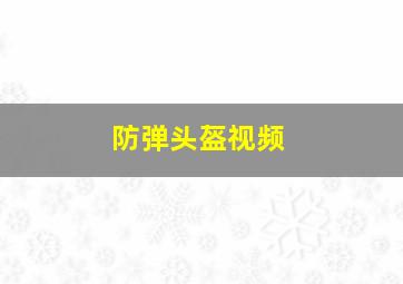 防弹头盔视频