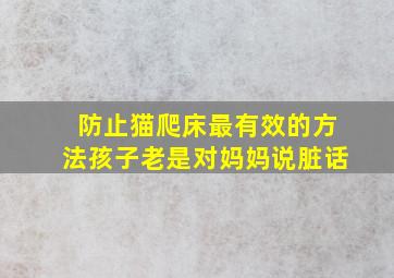 防止猫爬床最有效的方法孩子老是对妈妈说脏话