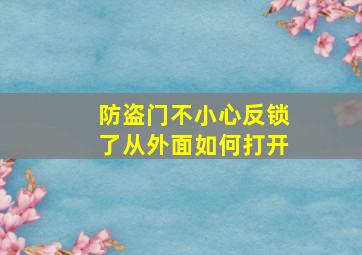 防盗门不小心反锁了从外面如何打开