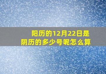 阳历的12月22日是阴历的多少号呢怎么算