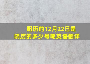 阳历的12月22日是阴历的多少号呢英语翻译