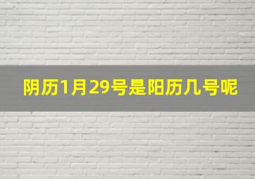 阴历1月29号是阳历几号呢