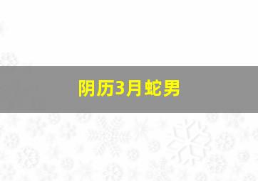 阴历3月蛇男