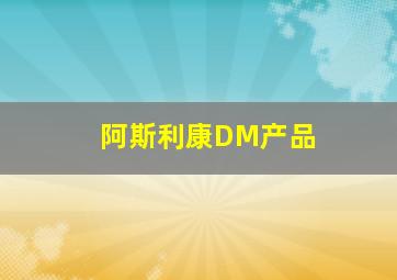 阿斯利康DM产品