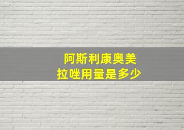 阿斯利康奥美拉唑用量是多少