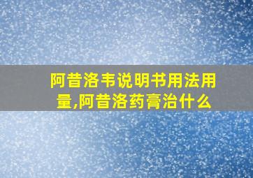 阿昔洛韦说明书用法用量,阿昔洛药膏治什么