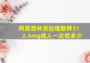 阿莫西林克拉维酸钾312.5mg成人一次吃多少