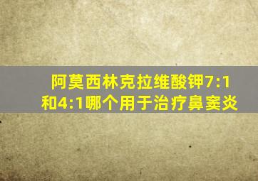 阿莫西林克拉维酸钾7:1和4:1哪个用于治疗鼻窦炎